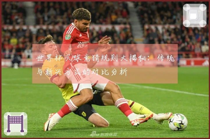 世界杯买球竞猜规则大揭秘：传统与新兴方式的对比分析